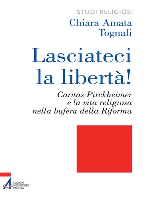 cover image of Lasciateci la libertà! Caritas Pirckheimer e la vita religiosa nella bufera della Riforma